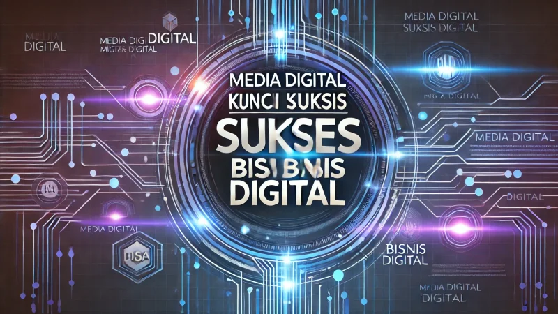 Media Digital Kunci Sukses Bisnis Digital