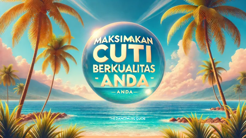 Maksimalkan Cuti Berkualitas Anda