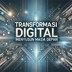 Transformasi Digital Menyusun Masa Depan